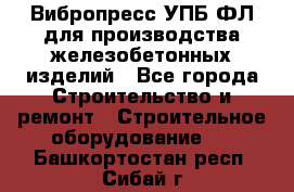 Вибропресс УПБ-ФЛ для производства железобетонных изделий - Все города Строительство и ремонт » Строительное оборудование   . Башкортостан респ.,Сибай г.